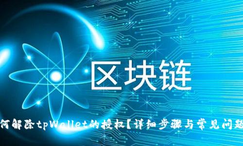 : 如何解除tpWallet的授权?详细步骤与常见问题解答