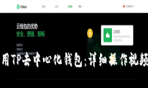 如何使用TP去中心化钱包:详细操作视频与指南