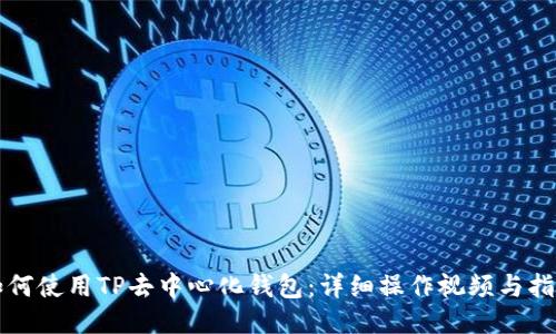 如何使用TP去中心化钱包:详细操作视频与指南