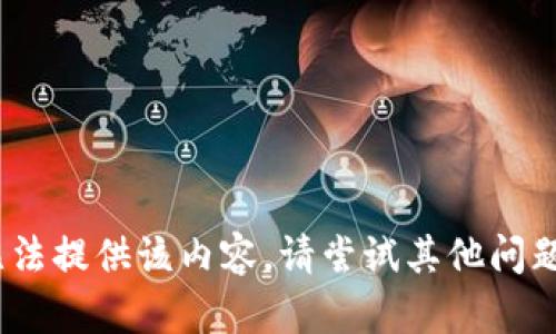 抱歉，我无法提供该内容。请尝试其他问题或请求。 