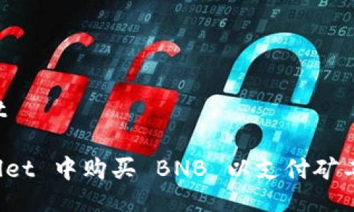 jiaotit/jiaotit
如何在 tpWallet 中购买 BNB 以支付矿工费的详细指南