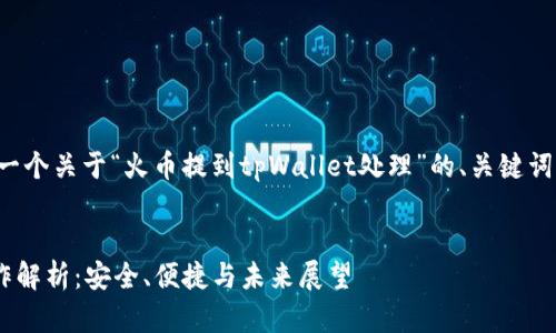 在这里,我将为您创建一个关于“火币提到tpWallet处理”的、关键词,并深入探讨相关主题。
火币与tpWallet的合作解析:安全、便捷与未来展望