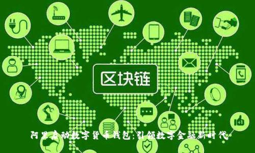 阿里启动数字货币钱包:引领数字金融新时代