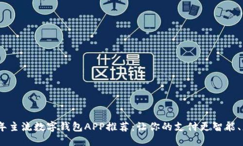 2023年主流数字钱包APP推荐:让你的支付更智能、更便捷