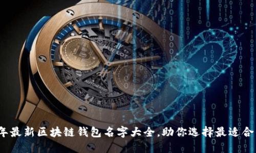 2023年最新区块链钱包名字大全,助你选择最适合的钱包