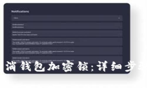 如何安全取消钱包加密锁:详细步骤与注意事项