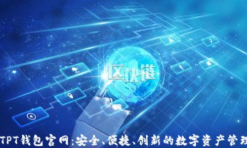了解TPT钱包官网:安全、便捷、创新的数字资产管理工具