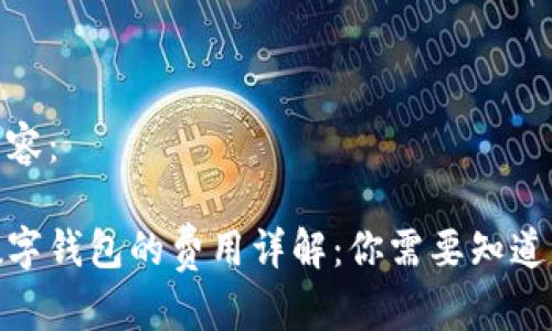 详细内容:
使用数字钱包的费用详解:你需要知道的一切