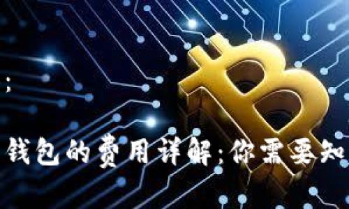 详细内容:
使用数字钱包的费用详解:你需要知道的一切