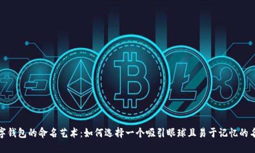数字钱包的命名艺术:如何选择一个吸引眼球且易于记忆的名字