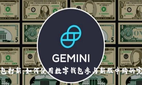 数字钱包打新：如何使用数字钱包参与新股申购的完整指南