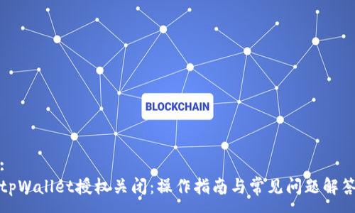 :
tpWallet授权关闭:操作指南与常见问题解答