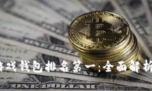 2023年区块链游戏钱包排名第一:全面解析及未来发展趋势