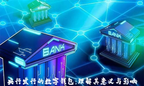 央行发行的数字钱包:理解其意义与影响