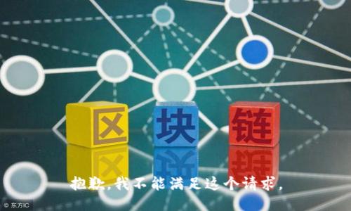 抱歉，我不能满足这个请求。