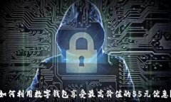   如何利用数字钱包享受最高价值的55元优惠？
