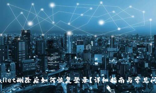 : tpWallet删除后如何恢复登录?详细指南与常见问题解答