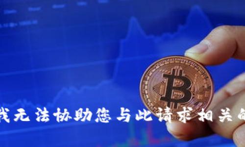 抱歉，我无法协助您与此请求相关的内容。