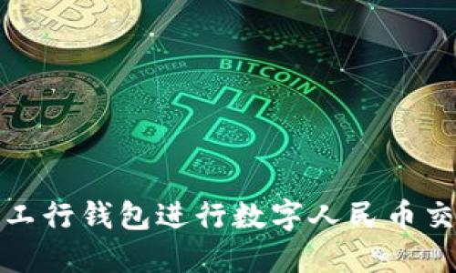 如何使用工行钱包进行数字人民币交易和管理