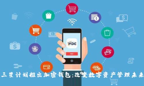 三星计划推出加密钱包:改变数字资产管理未来