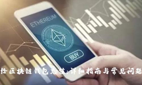 如何给区块链钱包充值:详细指南与常见问题解答