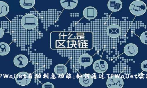 全面解析TPWallet自动利息功能:如何通过TPWallet实现资产增值