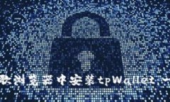 如何在谷歌浏览器中安装tpWallet：一步步指南