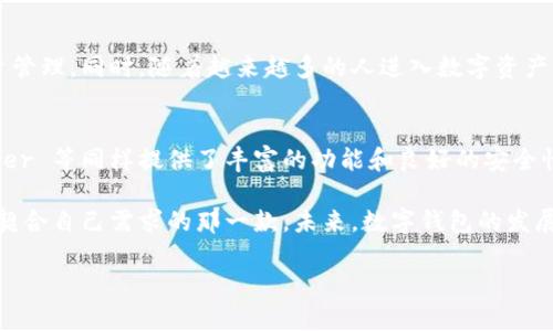 探索最全面的数字钱包选择：除了TP钱包还有哪些优秀的选择？

数字钱包, 加密货币钱包, 在线支付/guanjianci

引言：数字钱包的崛起
随着数字货币的飞速发展，数字钱包成为了每个投资者和用户的必备工具。数字钱包不仅能够存储和管理加密资产，还为我们提供了方便的在线支付方式。TP钱包以其良好的用户体验和强大的功能受到广泛关注，但市场上还有许多其他优秀的钱包选择值得探讨。

选择钱包的标准
在考虑使用哪个数字钱包时，有几个重要的因素需要掌握。首先，安全性是最重要的考量之一。一个好的钱包应该具备强大的安全措施，例如多重认证和加密技术。其次，用户友好的界面可以让用户轻松完成交易，特别是对于新手来说。此外，支持的币种多样性、交易费用、以及客户服务质量等也是选购数字钱包时需要注意的方面。

热门数字钱包推荐
h41. Trust Wallet/h4
Trust Wallet 是一个非托管式钱包，由 Binance 支持。它的用户界面，使用户能够轻松管理加密资产和参与去中心化交易。Trust Wallet 支持多种主流加密货币，包括以太坊、比特币、Ripple 等，大多数 ERC-20 代币也都可以管理。安全性方面，Trust Wallet 采用私钥本地存储的方式，确保用户的资产安全。

h42. MetaMask/h4
MetaMask 是一款在以太坊生态系统中非常流行的钱包，广泛应用于去中心化应用（DApp）中。它的浏览器插件使用户能够轻松访问以太坊区块链上的各类服务。MetaMask 兼容多种浏览器，用户只需安装扩展程序即可。用户可以通过简单的步骤创建钱包，并且随时查看其持有资产。此外，MetaMask 还支持交易加密货币和参与去中心化金融（DeFi）项目。

h43. Coinomi/h4
Coinomi 是另一个强大的多币种钱包，支持超过 1750 种加密货币和代币。其最大特点是提供跨链换币的服务，用户可以在不同的区块链之间进行交换，方便快捷。Coinomi 还具备一定的隐私保护功能，例如不需要验证用户身份，确保用户的交易信息和资产安全。

h44. Ledger Nano S/X/h4
对于追求安全性的用户来说，硬件钱包如 Ledger Nano S 和 Ledger Nano X 是非常值得考虑的选择。作为硬件钱包，它们能够离线存储私钥，极大地降低了网络攻击的风险。Ledger 的硬件设计经过严格测试，确保了安全性。Nano X 还支持蓝牙连接，使得移动设备用户也能方便使用。

h45. Exodus/h4
Exodus 是一款界面友好且美观的桌面钱包，提供丰富的功能，包括资产管理、交易、以及内置的交换服务。用户能够轻松地在其应用中查看资产分布，并进行简单的交易。虽然 Exodus 是一个热钱包，安全性相对较低，但它的用户体验和方便的功能使其在市场上保持了强大的竞争力。

加密钱包的未来趋势
随着数字货币的不断发展，钱包的功能也将迎来新的创新。未来的钱包不仅会继续提供资产存储和交易服务，还可能集成更多的金融服务如保险、贷款和投资管理。同时，随着越来越多的人进入数字资产市场，对钱包的安全性、用户体验等要求也会越来越高。

总结：选择最适合自己的钱包
选择数字钱包时，用户应根据自己的需求和使用习惯来决定。TP 钱包虽然是一种非常优秀的选择，但以上提到的 Trust Wallet、MetaMask、Coinomi、Ledger 等同样提供了丰富的功能和良好的安全性。在这个不断变化的行业中，保持信息的更新和对新技术的关注至关重要，只有这样才能在数字资产的世界中游刃有余。 

无论是进行日常交易，还是投资新兴的加密货币，选择合适的钱包将影响到您的资产安全和交易体验。因此，不妨花一些时间去探索和比较各款钱包，找到最契合自己需求的那一款。未来，数字钱包的发展充满机遇和挑战，唯有不断适应，才能越来越游刃有余。

以上只是一个简略版本，若需要更详细的说明和展延内容，请告知我！