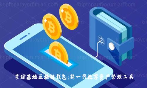 星球基地区块链钱包:新一代数字资产管理工具