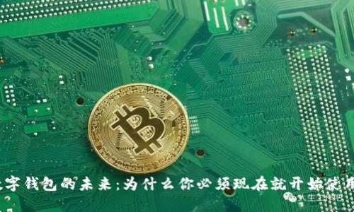 数字钱包的未来:为什么你必须现在就开始使用?