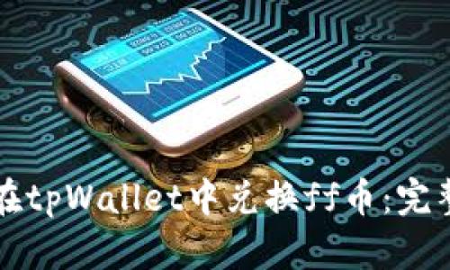如何在tpWallet中兑换ff币：完整指南