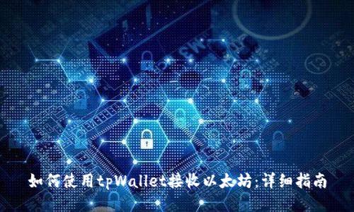 如何使用tpWallet接收以太坊:详细指南