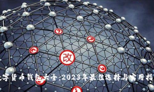 数字货币钱包大全:2023年最佳选择与实用指南