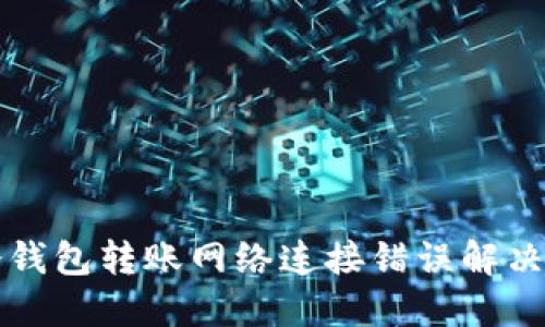 TP冷钱包转账网络连接错误解决指南