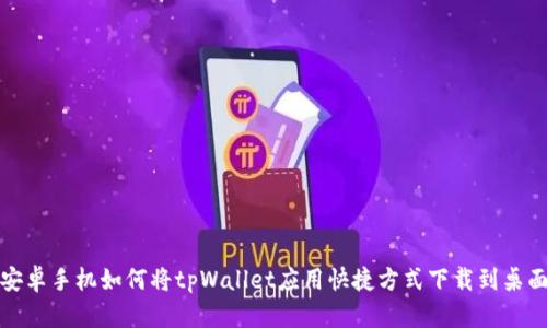安卓手机如何将tpWallet应用快捷方式下载到桌面