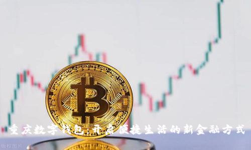 重庆数字钱包:开启便捷生活的新金融方式