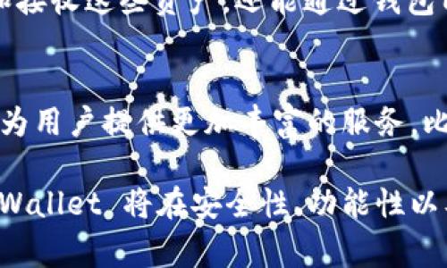 tpWallet 是一个基于 Tron（波场）公链上开发的钱包应用程序。Tron 是一个去中心化的区块链平台，其目标是创建一个开放且免费的内容娱乐系统。tpWallet 为其用户提供安全的数字资产存储、管理和交易功能，为 Tron 生态系统中的用户提供便捷的区块链体验。

tpWallet的功能介绍
tpWallet 除了支持 TRC20 和 TRC721 的资产管理外，还支持多种 DeFi 功能。用户可以直接通过钱包参与去中心化金融（DeFi）的应用，比如流动性挖矿、质押等。这使得用户能够在获取收益的同时，享受区块链技术带来的便利。

安全性和隐私保护
安全性是 tpWallet 的一大亮点。它内置多重加密技术，确保用户的私钥和资产始终安全。此外，用户可以选择多种验证方式，提高账户的安全等级，比如使用生物识别技术或设置复杂的密码，进一步保护个人资产。

用户体验与界面设计
在用户体验方面，tpWallet 提供了简洁易用的界面设计。无论是新手还是经验丰富的用户，都能快速上手，轻松进行各种操作。钱包中集成了多种实用工具，比如市场行情查询、资讯推送等，帮助用户更好地把握市场动态。

支持的数字资产与交易
tpWallet 支持多种数字资产的存储与管理，包括但不限于 TRC20 代币、TRC721 NFT 等。用户不仅可以方便地发送和接收这些资产，还能通过钱包内置的功能进行交易和兑换，极大地提高了数字资产的流通性。

未来发展方向
tpWallet 未来的发展将更加注重生态的扩展。随着区块链技术的不断发展，tpWallet 计划集成更多的应用场景，力求为用户提供更加丰富的服务。比如，计划引入更多 DeFi 项目，增加用户的投资选择，或者与其他生态进行合作，共同推动区块链的发展。

总体来看，tpWallet 在 Tron 公链上的发展是其顺应时代潮流、满足用户需求的结果。随着区块链技术的日趋成熟，tpWallet 将在安全性、功能性以及用户体验等方面不断提升，努力成为用户值得信赖的数字资产管理工具。