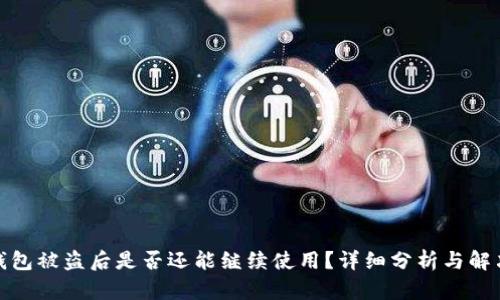 加密钱包被盗后是否还能继续使用?详细分析与解决方案