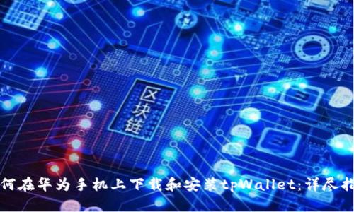 如何在华为手机上下载和安装tpWallet:详尽指南