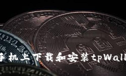 如何在华为手机上下载和安装tpWallet:详尽指南