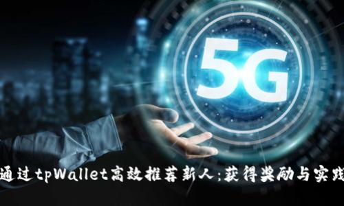 如何通过tpWallet高效推荐新人：获得奖励与实践技巧
