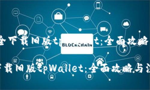 # 如何安全下载旧版tpWallet：全面攻略与注意事项

如何安全下载旧版tpWallet：全面攻略与注意事项