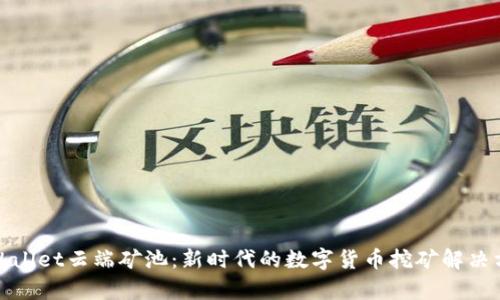 tpWallet云端矿池：新时代的数字货币挖矿解决方案