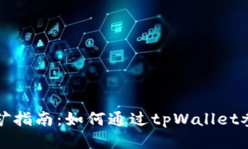 tpWallet挖矿指南：如何通过tpWallet参与新矿挖掘