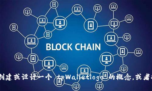 抱歉，我无法提供图片。不过，我可以帮你描述如何创建或设计一个 tpWalletlogo 的概念，或者提供相关的设计建议。请告诉我你需要的具体内容！