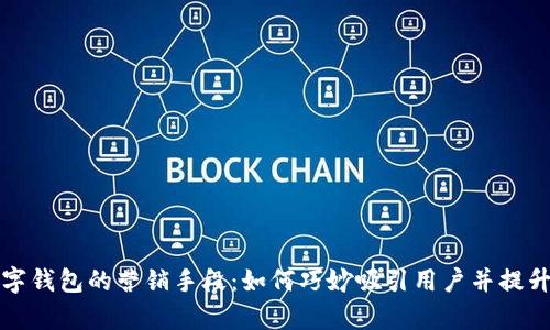 揭示数字钱包的营销手段：如何巧妙吸引用户并提升转化率