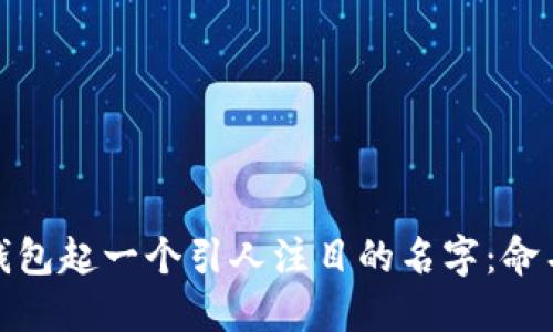 如何为数字钱包起一个引人注目的名字：命名技巧与策略