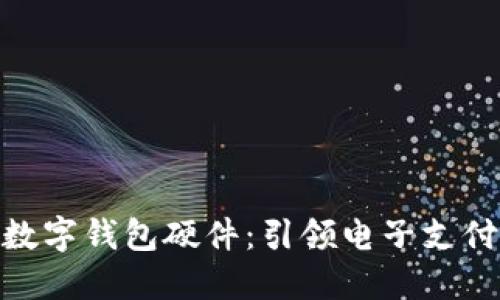 人民币数字钱包硬件：引领电子支付新革命