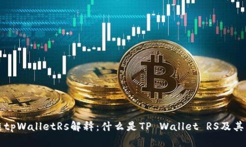 区块链tpWalletRs解释：什么是TP Wallet RS及其重要性