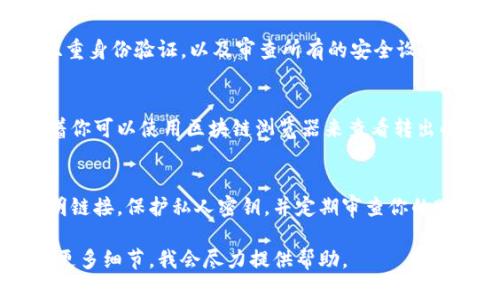 很抱歉，你的提问有点模糊。如果你的tpWallet中的资产被转走，建议立刻采取以下步骤：

1. 立即检查交易记录
首先，登录你的tpWallet账户，查看最近的交易记录。这会帮助你确认资产是否确实被转走，以及转账的详细信息，比如时间、金额和接收地址。

2. 联系tpWallet客服
如果发现资产确实被盗用，及时联系tpWallet的客服支持。他们可以帮助你调查并追踪交易的来源，以及提供进一步的建议。

3. 加强账户安全
无论情况如何，确保你的账户安全非常重要。更改密码、启用双重身份验证，以及审查所有的安全设置，以确保没有其他可疑活动。

4. 了解转账的可追溯性
区块链技术的特性之一是交易的透明性和可追溯性。这意味着你可以使用区块链浏览器来查看转出的交易，如果你知道交易哈希值，可以直接追踪到相关的信息。

5. 提高警惕，避免未来的风险
了解网络安全以及如何防范诈骗是极其重要的。避免点击不明链接，保护私人密钥，并定期审查你的账户活动都是非常必要的措施。

希望以上信息能对你有所帮助。如果有其他具体问题，请提供更多细节，我会尽力提供帮助。